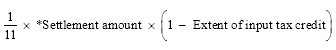 Start formula start fraction 1 over 11 end fraction times *Settlement amount times open bracket 1 minus Extent of input tax credit close bracket end formula