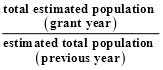 total estimated population (grant year) over estimated total population (previous year)
