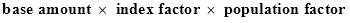 base amount × index factor × population factor

