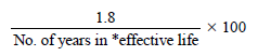 Start formula start fraction 1.8 over No. of years in *effective life end fraction times 100 end formula