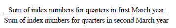 Start formula start fraction Sum of index numbers for quarters in first March year over Sum of index numbers for quarters in second March year end fraction end formula