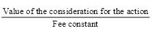 Start formula start fraction Value of the consideration for the action over Fee constant end fraction end formula