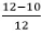 Twelve minus ten, divided by twelve