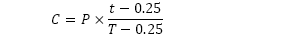 Start formula C equals P times start fraction t minus 0.25 over T minus 0.25 end fraction end formula.