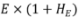 Start formula E multiplied by open bracket 1 plus H subscript E close bracket end formula