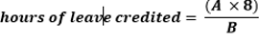 Start formula hours of leave credited equals open bracket A times 8 close bracket over B end formula