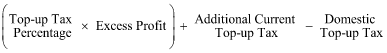 Start formula open bracket Top-up Tax Percentage times Excess Profit close bracket plus Additional Current Top-up Tax minus Domestic Top-up Tax end formula