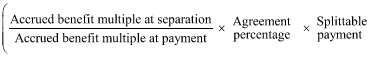 Start formula open bracket start fraction Accrued benefit multiple at separation over Accrued benefit multiple at payment end fraction times Agreement percentage close bracket times Splittable payment end formula