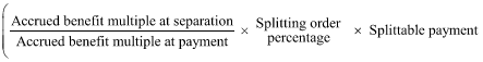 Start formula open bracket start fraction Accrued benefit multiple at separation over Accrued benefit multiple at payment end fraction times Splitting order percentage close bracket times Splittable payment end formula